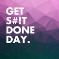 GET S#!T DONE DAY